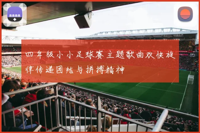 四年级小小足球赛主题歌曲欢快旋律传递团结与拼搏精神